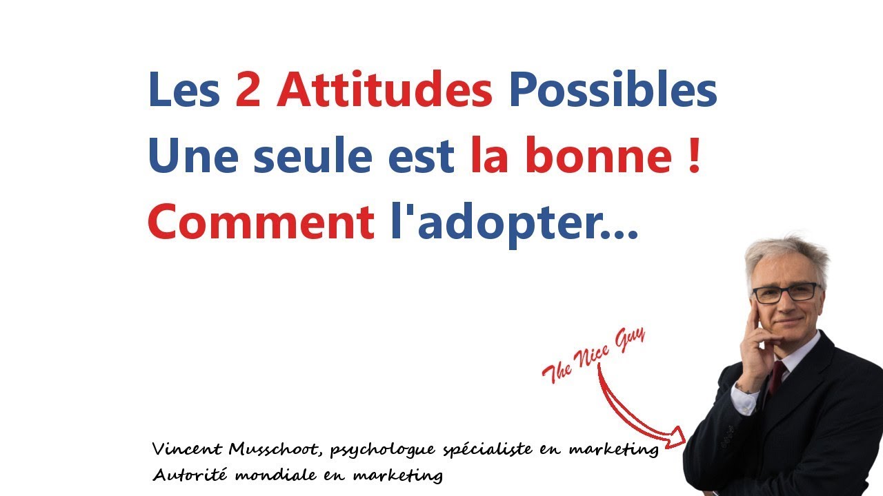 Les 2 Attitudes Possibles - Une Seule est La Bonne - Comment l'adopter