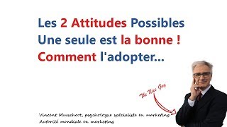 Les 2 Attitudes Possibles - Une Seule est La Bonne - Comment l&#39;adopter