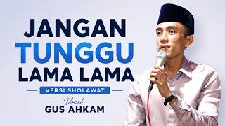 VIRAL! Don't Wait Too Long - The Latest Sholawat Version by Gus Ahkam
