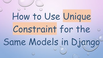How to Use Unique Constraint for the Same Models in Django