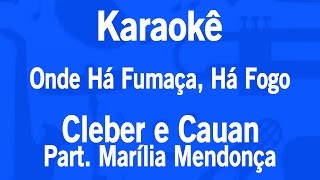 Karaokê Onde Há Fumaça,Há Fogo - Cleber e Cauan Part. Marília Mendonça