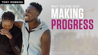 Why You're Not Making Progress | Tony Robbins