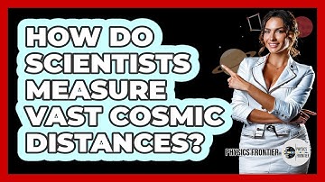 How Do Scientists Measure Vast Cosmic Distances? - Physics Frontier
