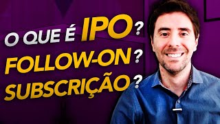 AÇÕES: o que é IPO e FOLLOW-ON? O que é SUBSCRIÇÃO de FUNDO IMOBILIÁIRO?