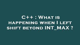 C++ : What is happening when I left shift beyond INT_MAX