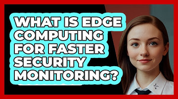 What Is Edge Computing For Faster Security Monitoring? - SecurityFirstCorp.com