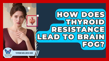 How Does Thyroid Resistance Lead To Brain Fog? - Thyroid Wellness Hub