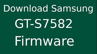 How To Download Samsung Galaxy S Duos 2 GT-S7582 Stock Firmware (Flash File) For Update Device