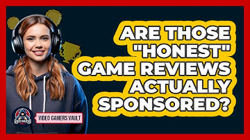 Are Those "honest" Game Reviews Actually Sponsored? - Video Gamers Vault