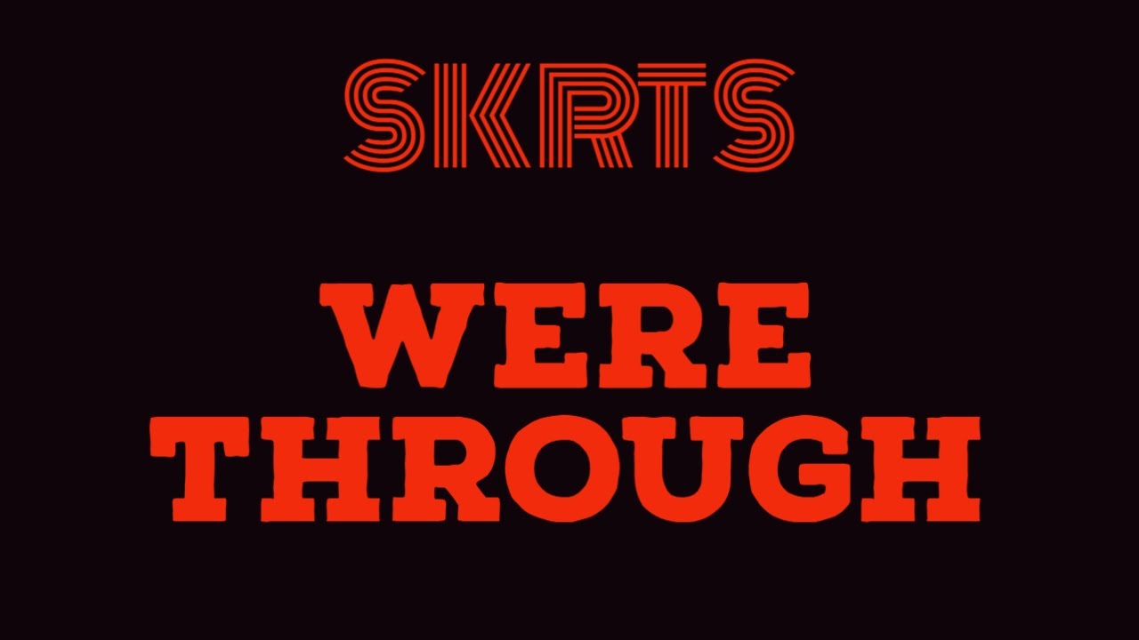 SKRTS - WERE THROUGH