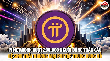 Pi Network vượt 200.000 người dùng toàn cầu – Hệ sinh thái thương mại phi tập trung bùng nổ #tintuc