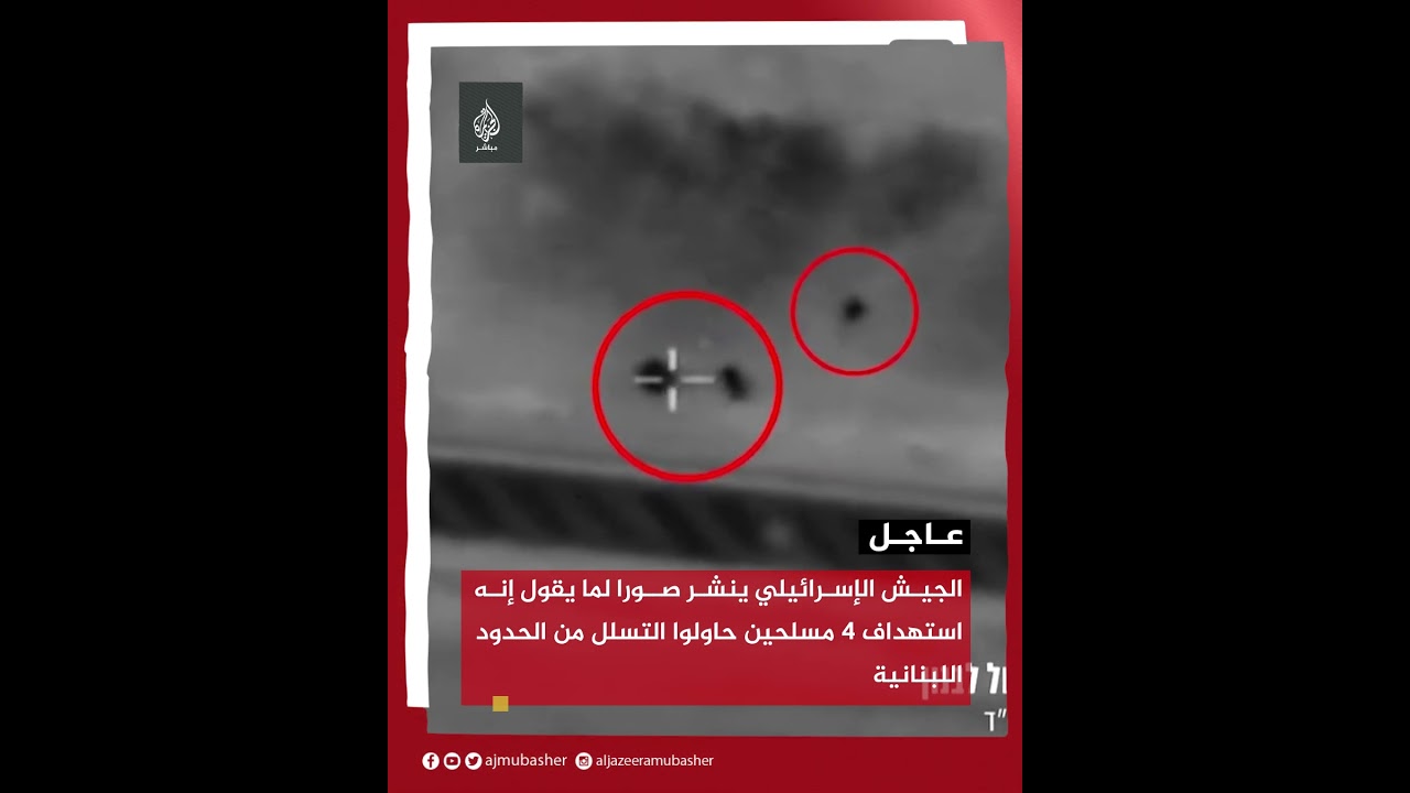 عاجل | الجيش الإسرائيلي ينشر صورا لما يقول إنه استهداف 4 مسلحين حاولوا التسلل من الحدود اللبنانية