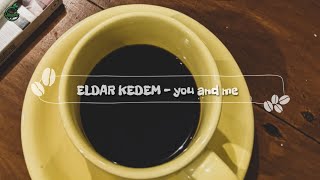 ELDAR KEDEM - YOU AND ME ( lyrics )