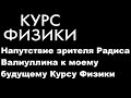 Напутствие зрителя Радиса Валиуллина к моему будущему Курсу Физики