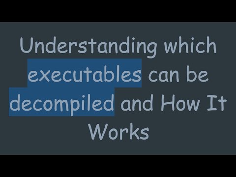 Understanding which executables can be decompiled and How It Works