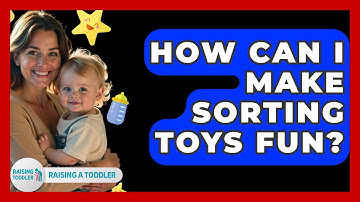 How Can I Make Sorting Toys Fun? - Raising A Toddler