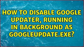 How to disable google updater, running in background as googleupdate.exe? (2 Solutions!!)