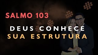 Salmo 103 Estudo: DEUS CONHECE SUA ESTRUTURA (Bíblia Explicada)