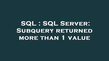 SQL : SQL Server: Subquery returned more than 1 value