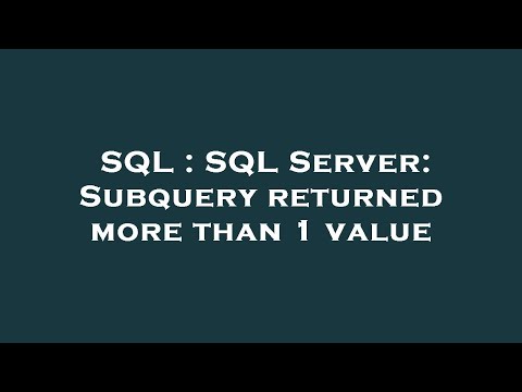 SQL : SQL Server: Subquery returned more than 1 value