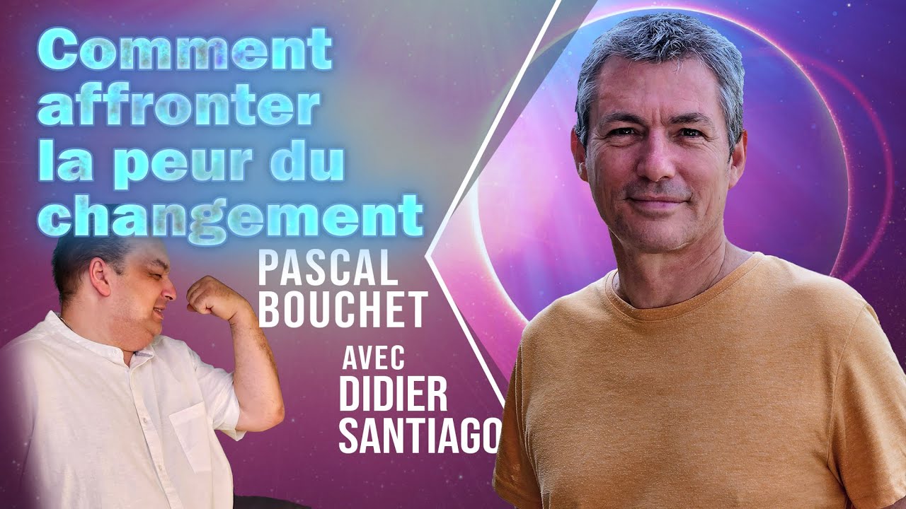Comment affronter le peur du changement ?  avec Pascal Bouchet