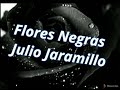 JULIO JARAMILLO- MIS FLORES NEGRAS (Letra)