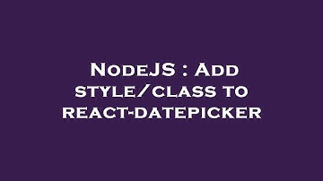 NodeJS : Add style/class to react-datepicker