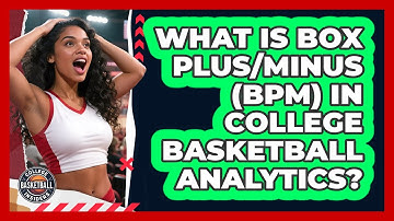 What Is Box Plus/Minus (BPM) In College Basketball Analytics? - College Basketball Insiders