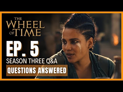 The Wheel of Time: Episodes 5, Questions Answered.