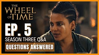 The Wheel of Time: Episodes 5, Questions Answered.