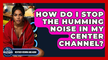 How Do I Stop The Humming Noise In My Center Channel? - NextGen Viewing and Audio
