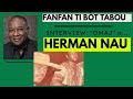 FANFAN TI BÒT TABOU: INTERVIEW "OMAJ" a HERMAN NAU!