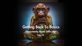 Getting Back To Basics. Opportunity Meets Difficulty An Electronic Music Journey - Take 16