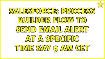 Salesforce: Process Builder Flow to send Email Alert at a Specific Time Say 9 AM CET