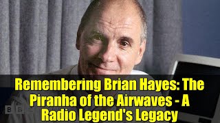 Remembering Brian Hayes: The Piranha of the Airwaves - A Radio Legend's Legacy
