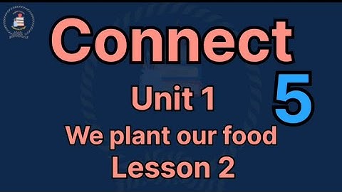 Connect Primary 5 Unit 1 We plant our food.( lesson 2) كونكت للصف الخامس الوحده الاولي الدرس الثاني