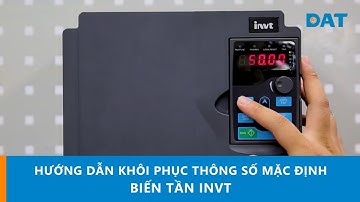 HƯỚNG DẪN KHÔI PHỤC THÔNG SỐ CÀI ĐẶT MẶC ĐỊNH CHO BIẾN TẦN INVT