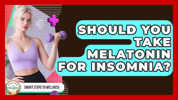 Should You Take Melatonin For Insomnia? - Smart Steps to Wellness