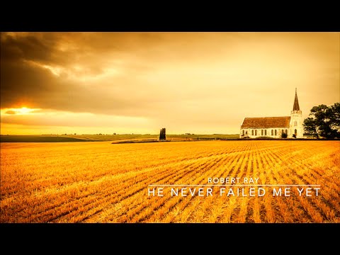 He Never Failed Me Yet - Robert Ray