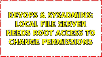 DevOps & SysAdmins: Local file server needs root access to change permissions