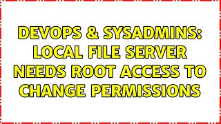 DevOps & SysAdmins: Local file server needs root access to change permissions Wealth