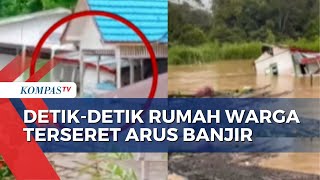 Arus Banjir Setinggi 3 Meter Seret Rumah Warga di Malinau, Kalimantan Utara