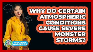 Why Do Certain Atmospheric Conditions Cause Severe Monster Storms? - Weather Watchdog