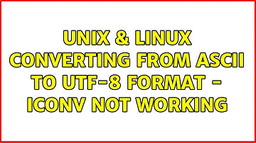 Unix & Linux: Converting from ascii to utf-8 format - iconv not working (2 Solutions!!)