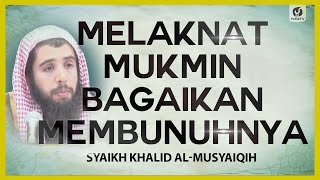 Melaknat Mukmin Bagaikan Membunuhnya - Syaikh Khalid al-Musyaiqih - #NasehatUlama