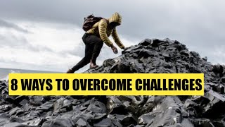 8 Ways to Overcome Challenges In Life | Best Life Advice | In Life Motivation