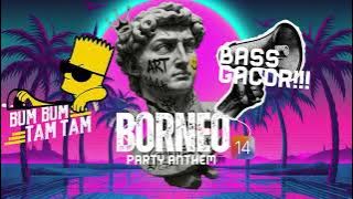 BUM TAM TAM BASS GACOR !!!! 🔊 | BORNEO PARTY ANTHEM 14.0 🎺