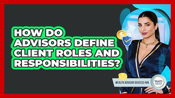 How Do Advisors Define Client Roles And Responsibilities?
