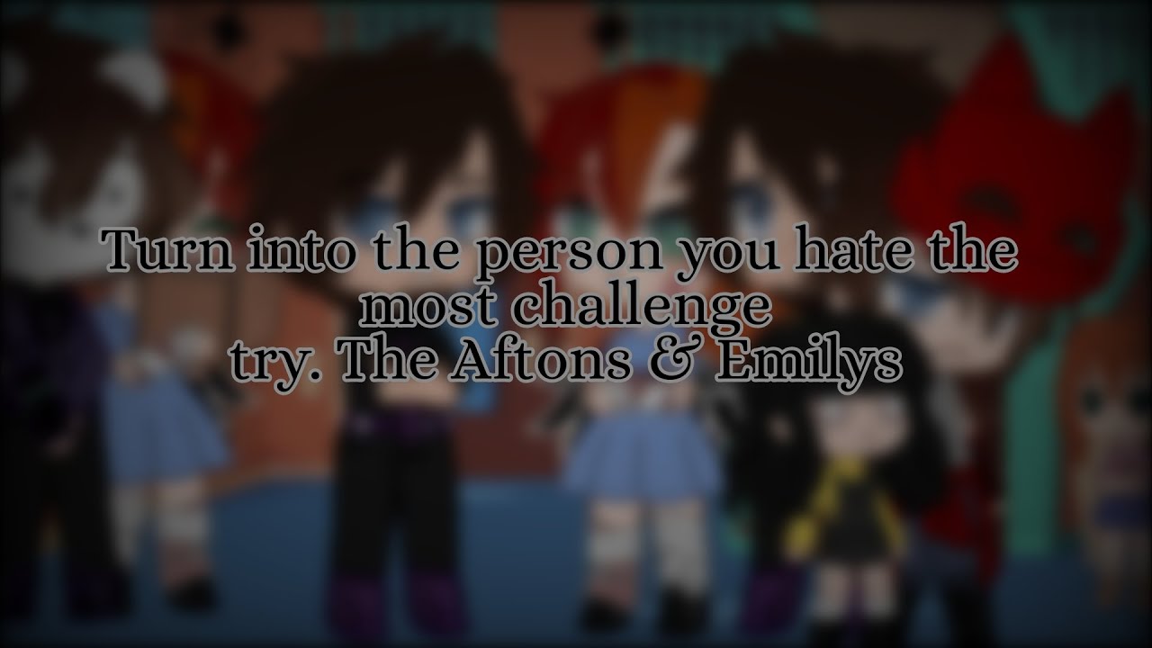 Turn into the person you hate most | With Aftons & Emilys (and Mrs A ...