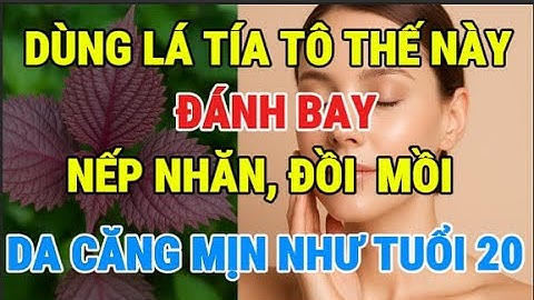 Bí Quyết Trẻ Hóa Da Với Lá Tía Tô – Xóa Nếp Nhăn, Đồi Mồi, Da Căng Mịn Như Tuổi 20